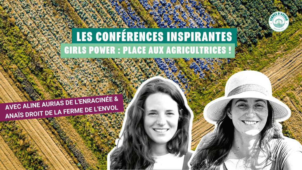 conférences inspirantes girl power : les femmes dans l'agriculture aline aurias et anais droit fermes d'avenir
